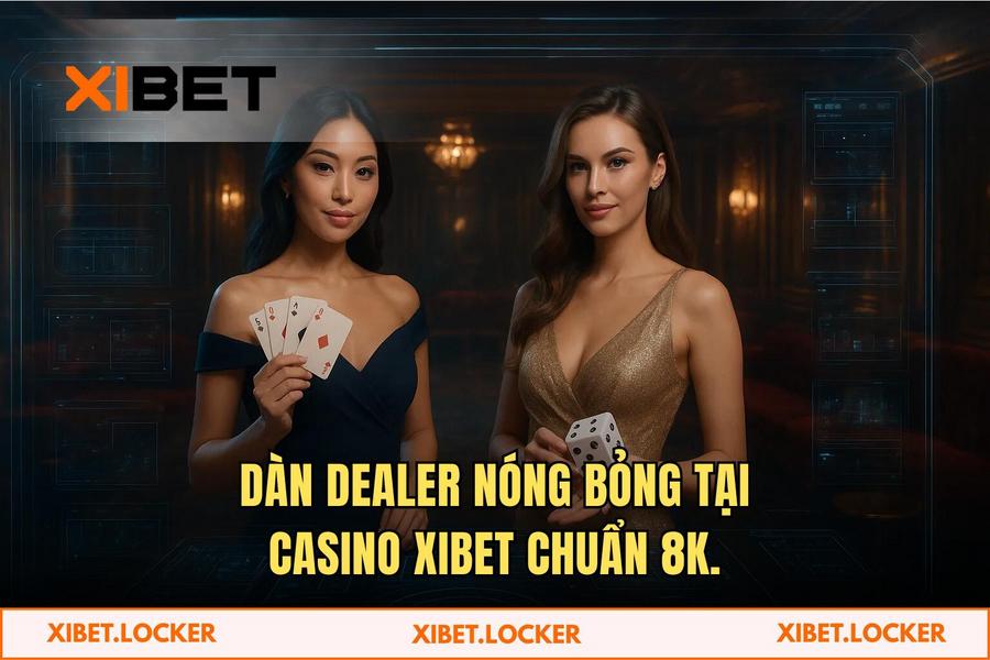 Công nghệ Live Streaming 8K và dàn Dealer nóng bỏng tại XIBET