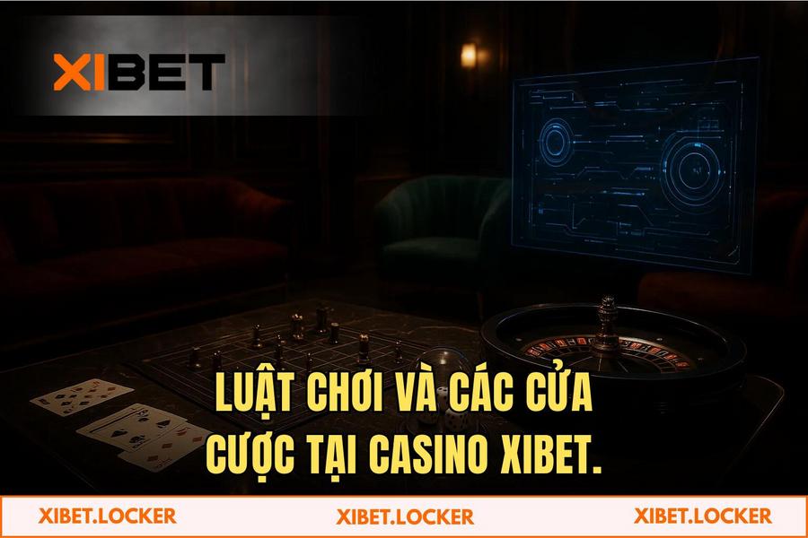 Luật chơi 'Casino XIBET' chi tiết và các cửa đặt cược tỷ lệ ăn cao nhất